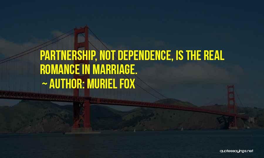 Muriel Fox Quotes: Partnership, Not Dependence, Is The Real Romance In Marriage.