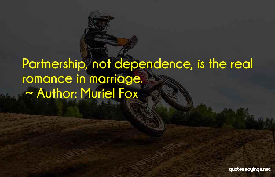 Muriel Fox Quotes: Partnership, Not Dependence, Is The Real Romance In Marriage.