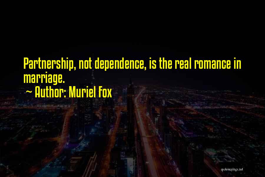 Muriel Fox Quotes: Partnership, Not Dependence, Is The Real Romance In Marriage.