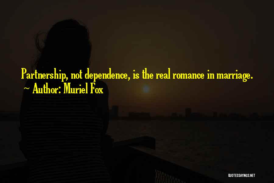 Muriel Fox Quotes: Partnership, Not Dependence, Is The Real Romance In Marriage.