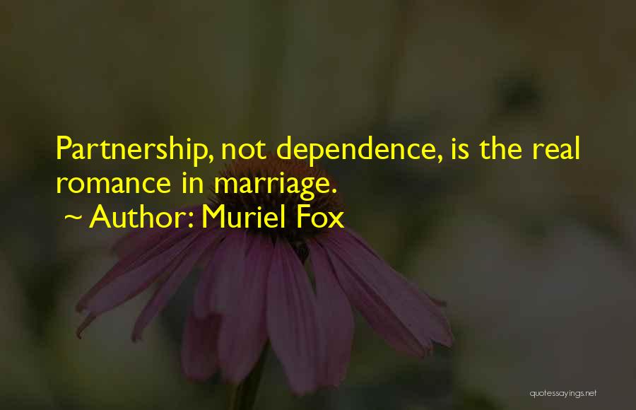 Muriel Fox Quotes: Partnership, Not Dependence, Is The Real Romance In Marriage.