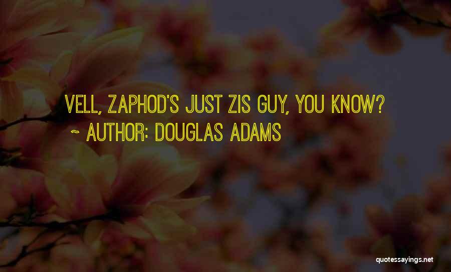 Douglas Adams Quotes: Vell, Zaphod's Just Zis Guy, You Know?