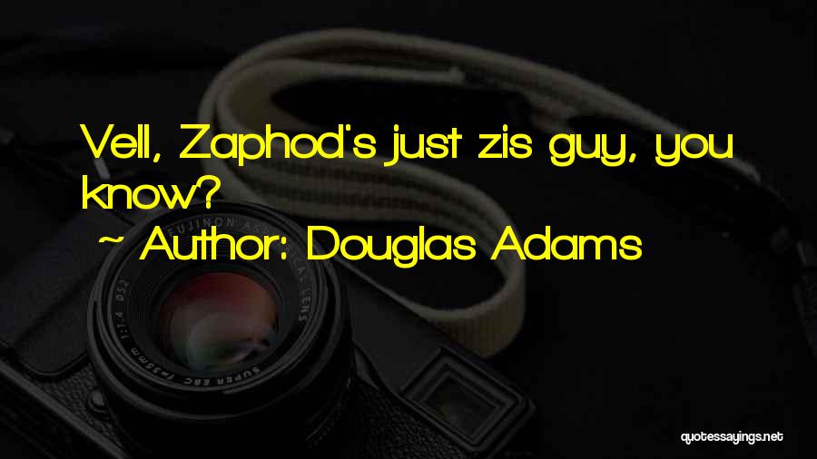 Douglas Adams Quotes: Vell, Zaphod's Just Zis Guy, You Know?