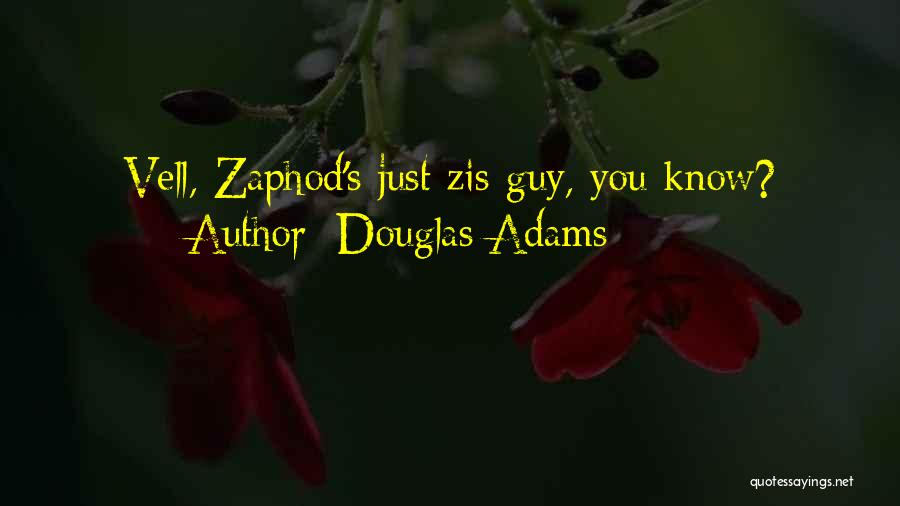 Douglas Adams Quotes: Vell, Zaphod's Just Zis Guy, You Know?