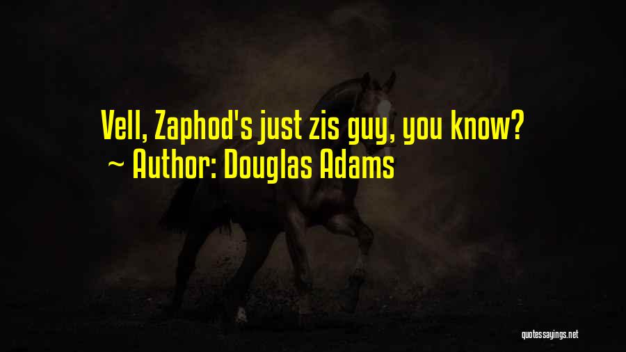 Douglas Adams Quotes: Vell, Zaphod's Just Zis Guy, You Know?