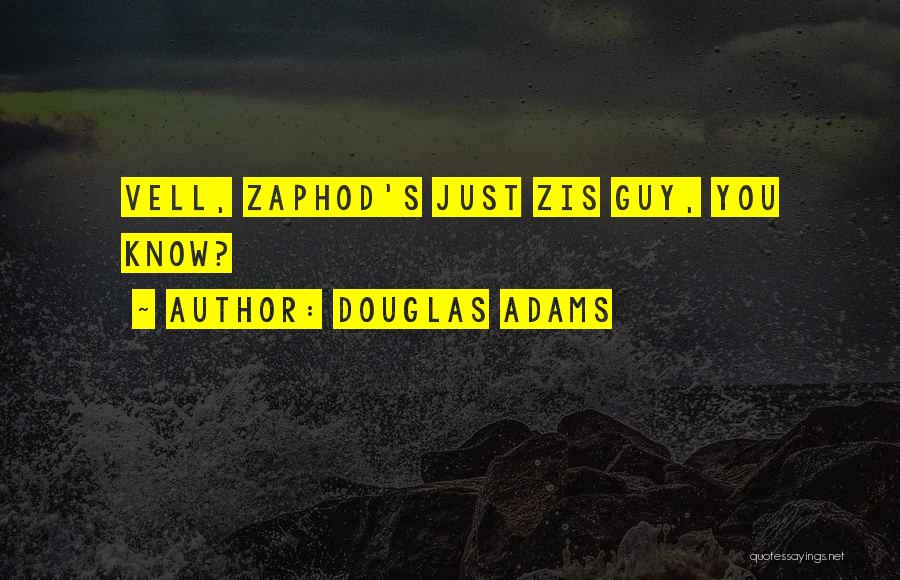 Douglas Adams Quotes: Vell, Zaphod's Just Zis Guy, You Know?