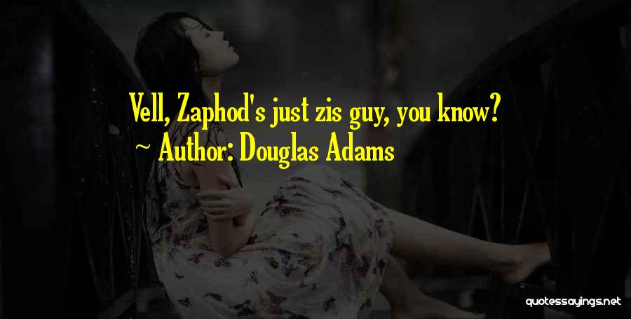 Douglas Adams Quotes: Vell, Zaphod's Just Zis Guy, You Know?