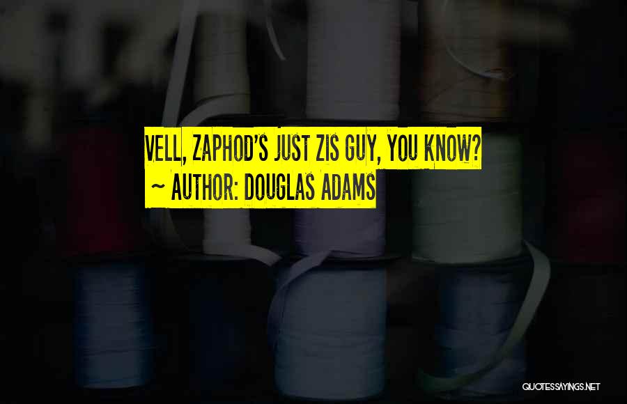 Douglas Adams Quotes: Vell, Zaphod's Just Zis Guy, You Know?