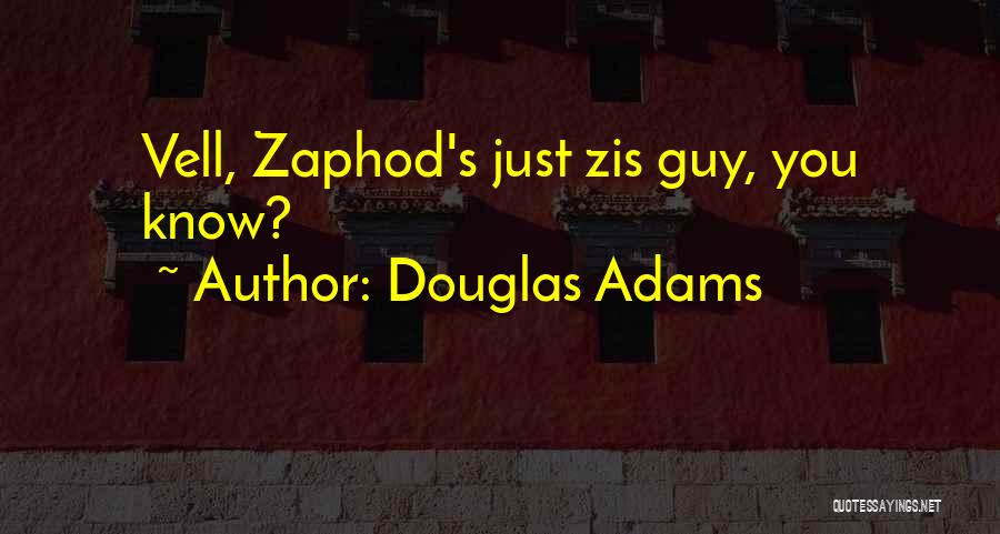 Douglas Adams Quotes: Vell, Zaphod's Just Zis Guy, You Know?