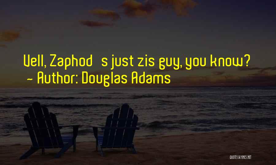 Douglas Adams Quotes: Vell, Zaphod's Just Zis Guy, You Know?