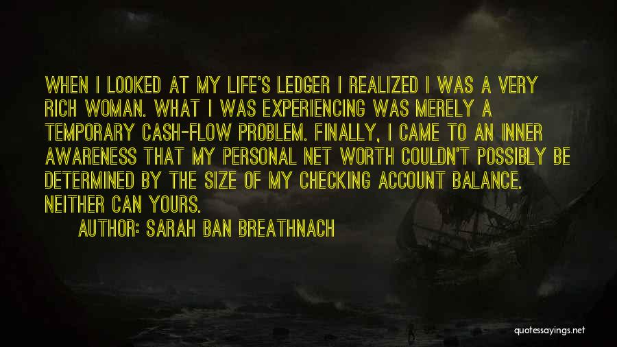 Sarah Ban Breathnach Quotes: When I Looked At My Life's Ledger I Realized I Was A Very Rich Woman. What I Was Experiencing Was