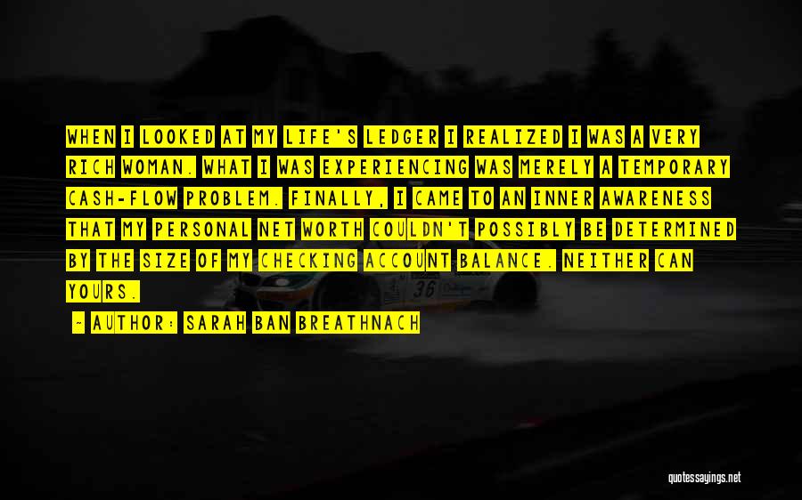 Sarah Ban Breathnach Quotes: When I Looked At My Life's Ledger I Realized I Was A Very Rich Woman. What I Was Experiencing Was