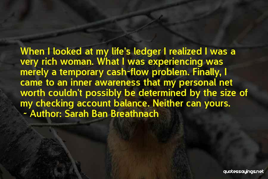 Sarah Ban Breathnach Quotes: When I Looked At My Life's Ledger I Realized I Was A Very Rich Woman. What I Was Experiencing Was