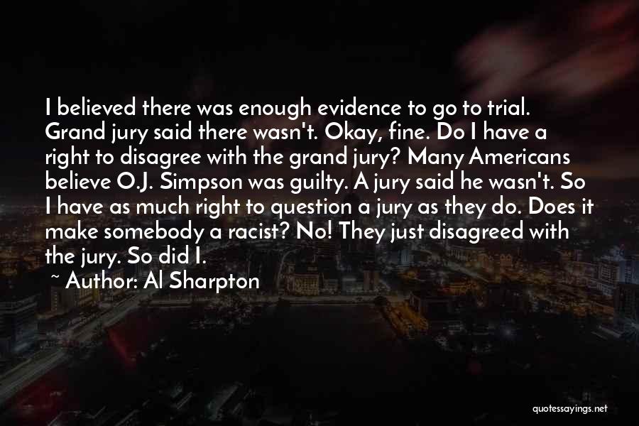 Al Sharpton Quotes: I Believed There Was Enough Evidence To Go To Trial. Grand Jury Said There Wasn't. Okay, Fine. Do I Have