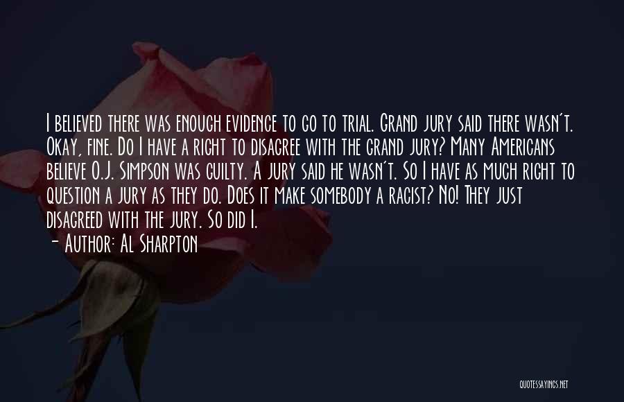 Al Sharpton Quotes: I Believed There Was Enough Evidence To Go To Trial. Grand Jury Said There Wasn't. Okay, Fine. Do I Have