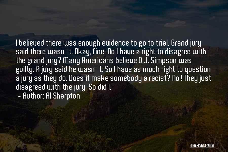 Al Sharpton Quotes: I Believed There Was Enough Evidence To Go To Trial. Grand Jury Said There Wasn't. Okay, Fine. Do I Have
