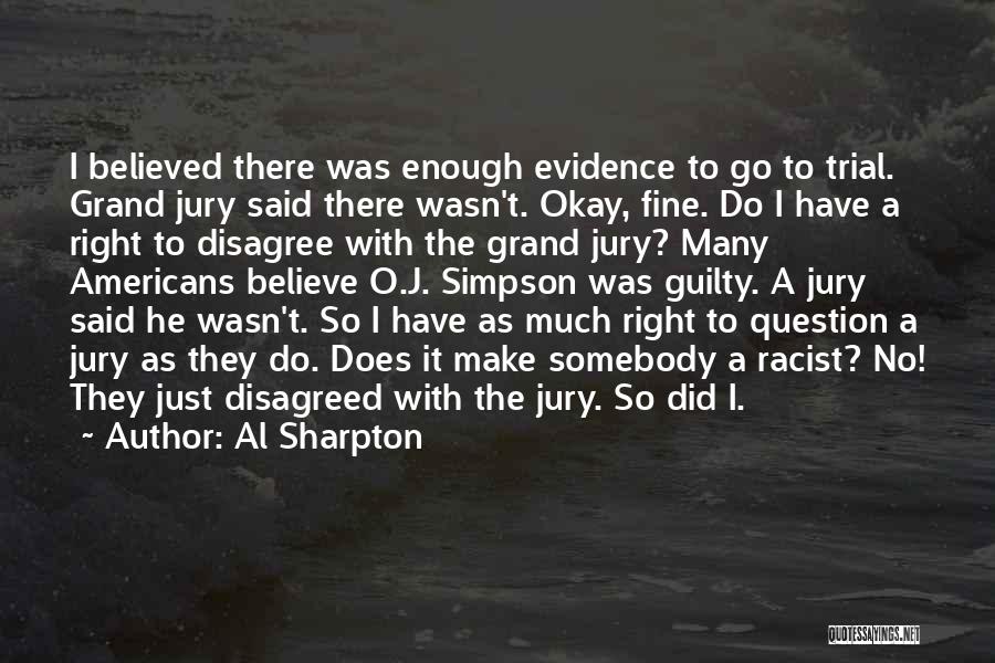 Al Sharpton Quotes: I Believed There Was Enough Evidence To Go To Trial. Grand Jury Said There Wasn't. Okay, Fine. Do I Have