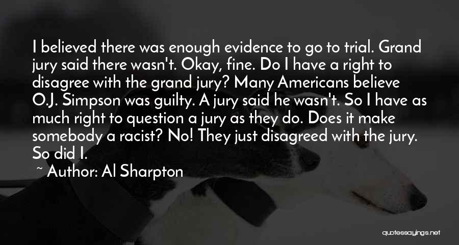 Al Sharpton Quotes: I Believed There Was Enough Evidence To Go To Trial. Grand Jury Said There Wasn't. Okay, Fine. Do I Have