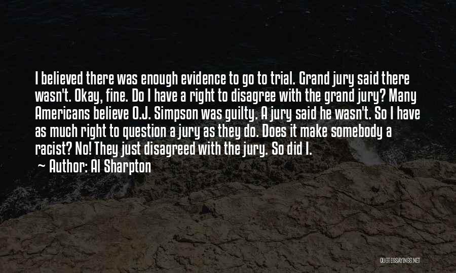 Al Sharpton Quotes: I Believed There Was Enough Evidence To Go To Trial. Grand Jury Said There Wasn't. Okay, Fine. Do I Have