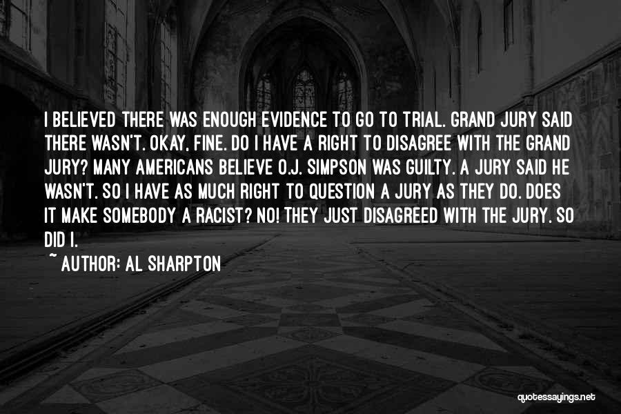 Al Sharpton Quotes: I Believed There Was Enough Evidence To Go To Trial. Grand Jury Said There Wasn't. Okay, Fine. Do I Have