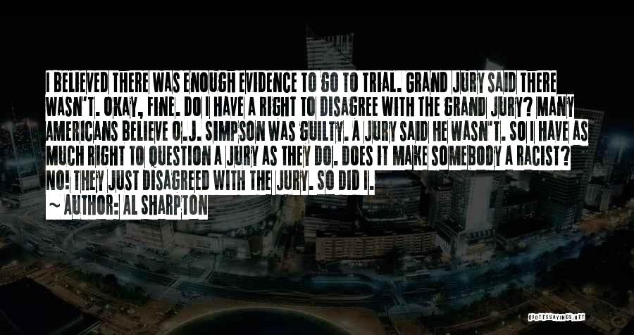 Al Sharpton Quotes: I Believed There Was Enough Evidence To Go To Trial. Grand Jury Said There Wasn't. Okay, Fine. Do I Have