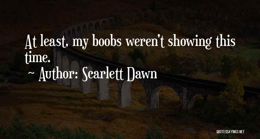 Scarlett Dawn Quotes: At Least, My Boobs Weren't Showing This Time.