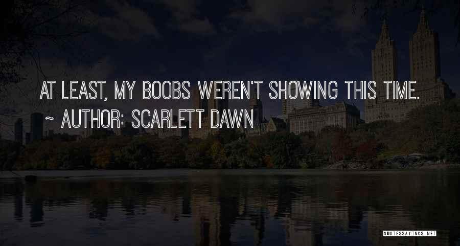 Scarlett Dawn Quotes: At Least, My Boobs Weren't Showing This Time.