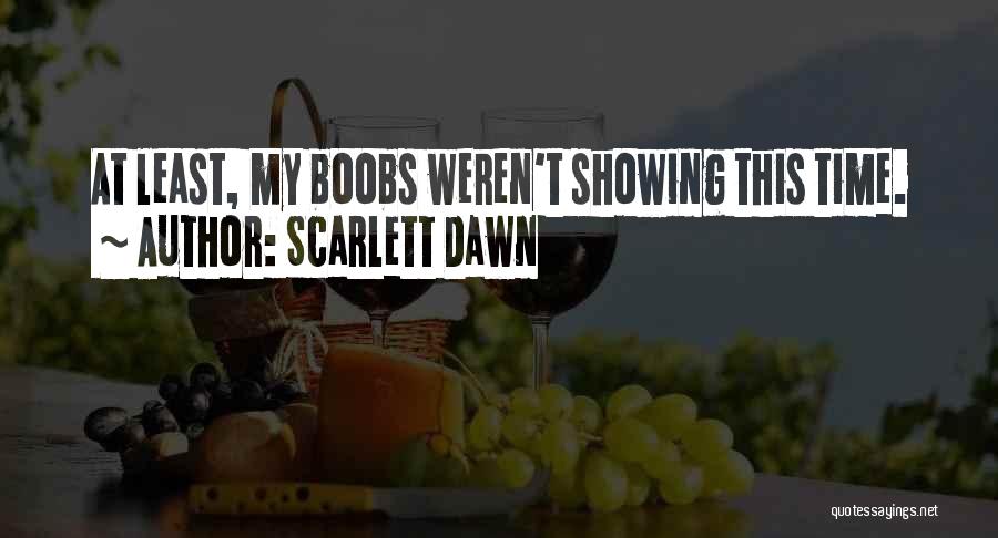 Scarlett Dawn Quotes: At Least, My Boobs Weren't Showing This Time.