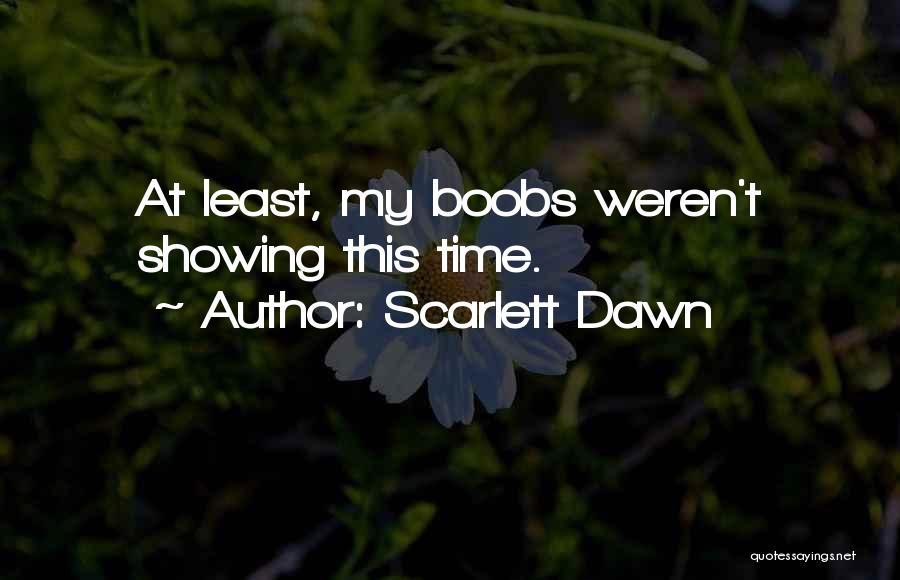 Scarlett Dawn Quotes: At Least, My Boobs Weren't Showing This Time.