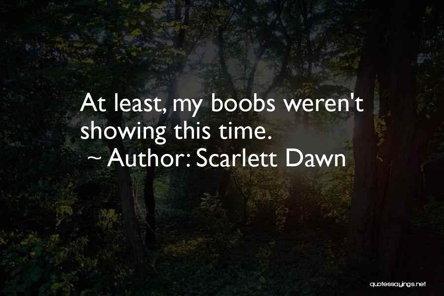 Scarlett Dawn Quotes: At Least, My Boobs Weren't Showing This Time.