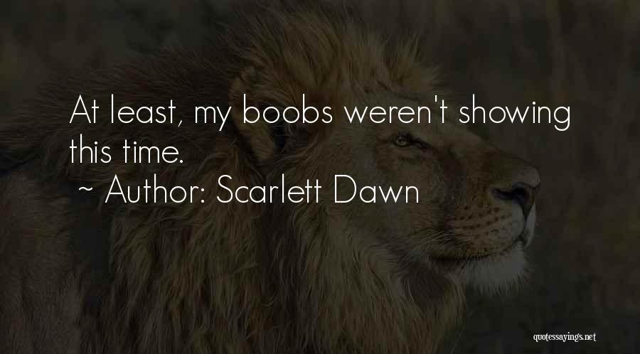 Scarlett Dawn Quotes: At Least, My Boobs Weren't Showing This Time.