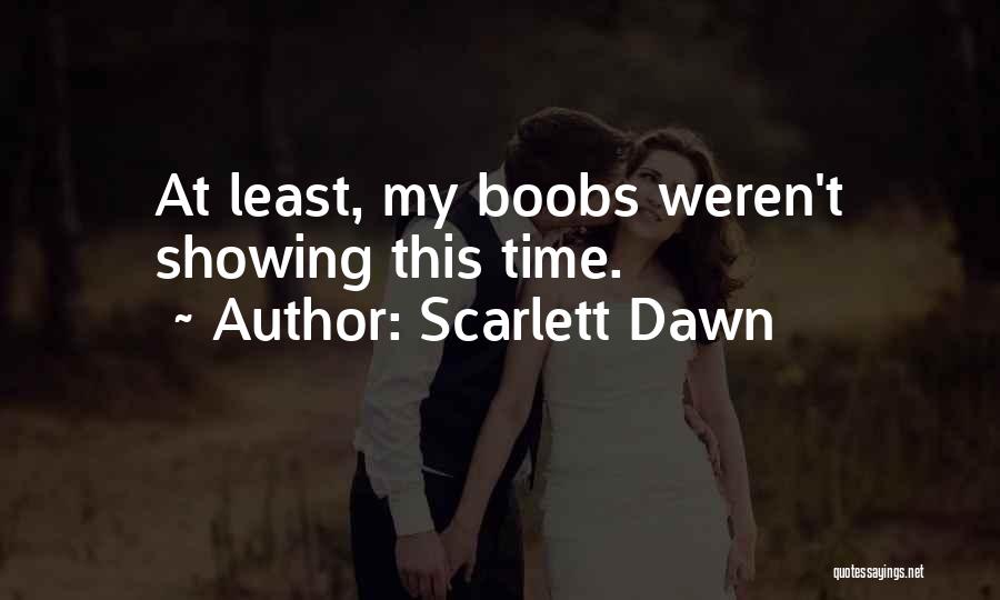 Scarlett Dawn Quotes: At Least, My Boobs Weren't Showing This Time.