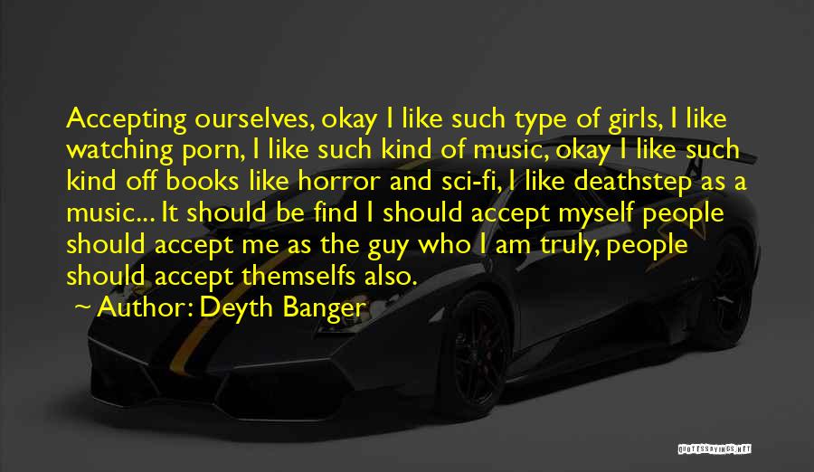 Deyth Banger Quotes: Accepting Ourselves, Okay I Like Such Type Of Girls, I Like Watching Porn, I Like Such Kind Of Music, Okay