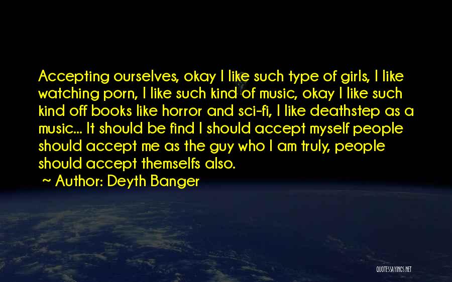 Deyth Banger Quotes: Accepting Ourselves, Okay I Like Such Type Of Girls, I Like Watching Porn, I Like Such Kind Of Music, Okay
