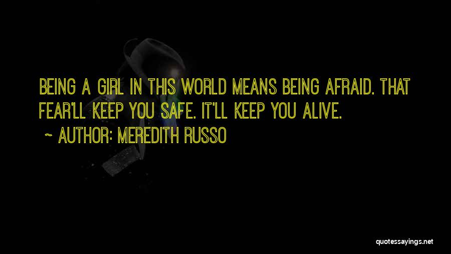 Meredith Russo Quotes: Being A Girl In This World Means Being Afraid. That Fear'll Keep You Safe. It'll Keep You Alive.