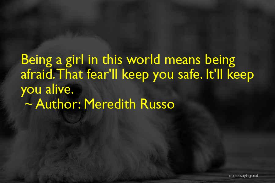 Meredith Russo Quotes: Being A Girl In This World Means Being Afraid. That Fear'll Keep You Safe. It'll Keep You Alive.