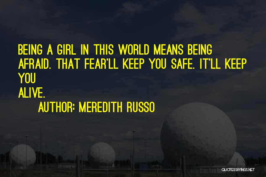 Meredith Russo Quotes: Being A Girl In This World Means Being Afraid. That Fear'll Keep You Safe. It'll Keep You Alive.