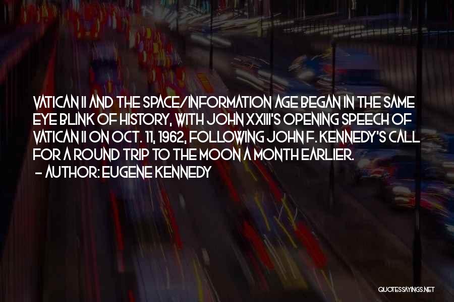 Eugene Kennedy Quotes: Vatican Ii And The Space/information Age Began In The Same Eye Blink Of History, With John Xxiii's Opening Speech Of