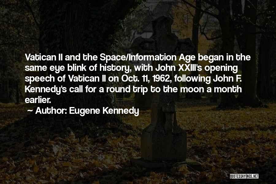 Eugene Kennedy Quotes: Vatican Ii And The Space/information Age Began In The Same Eye Blink Of History, With John Xxiii's Opening Speech Of