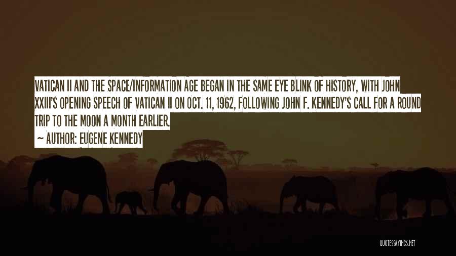 Eugene Kennedy Quotes: Vatican Ii And The Space/information Age Began In The Same Eye Blink Of History, With John Xxiii's Opening Speech Of