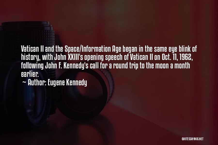 Eugene Kennedy Quotes: Vatican Ii And The Space/information Age Began In The Same Eye Blink Of History, With John Xxiii's Opening Speech Of