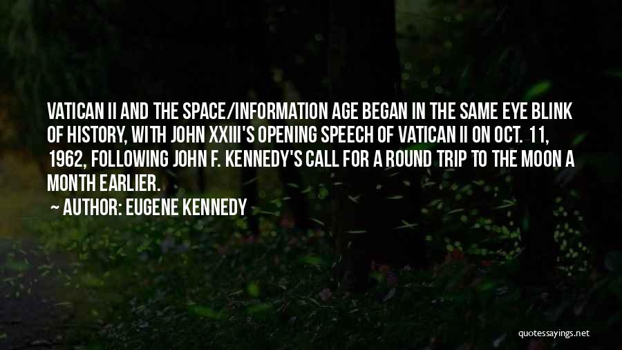 Eugene Kennedy Quotes: Vatican Ii And The Space/information Age Began In The Same Eye Blink Of History, With John Xxiii's Opening Speech Of