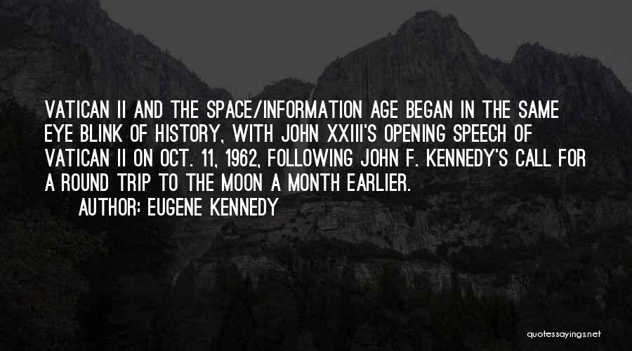 Eugene Kennedy Quotes: Vatican Ii And The Space/information Age Began In The Same Eye Blink Of History, With John Xxiii's Opening Speech Of