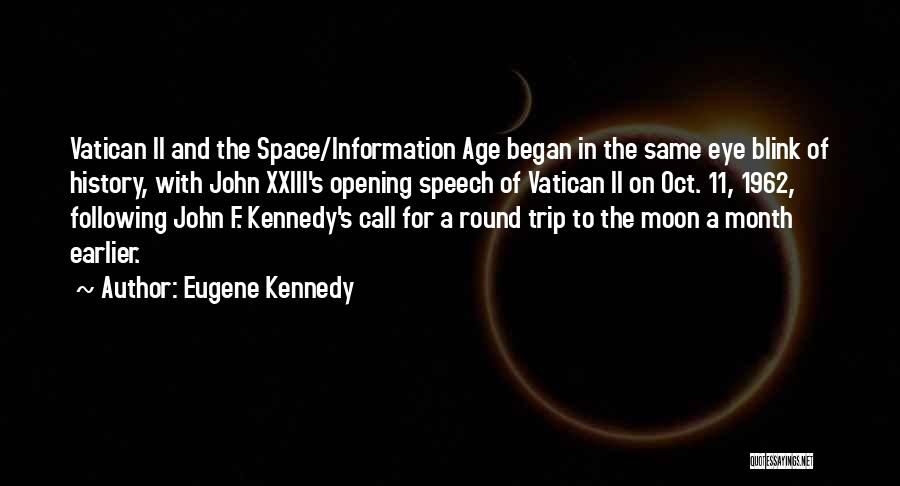 Eugene Kennedy Quotes: Vatican Ii And The Space/information Age Began In The Same Eye Blink Of History, With John Xxiii's Opening Speech Of