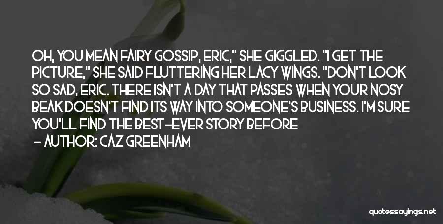 Caz Greenham Quotes: Oh, You Mean Fairy Gossip, Eric, She Giggled. I Get The Picture, She Said Fluttering Her Lacy Wings. Don't Look