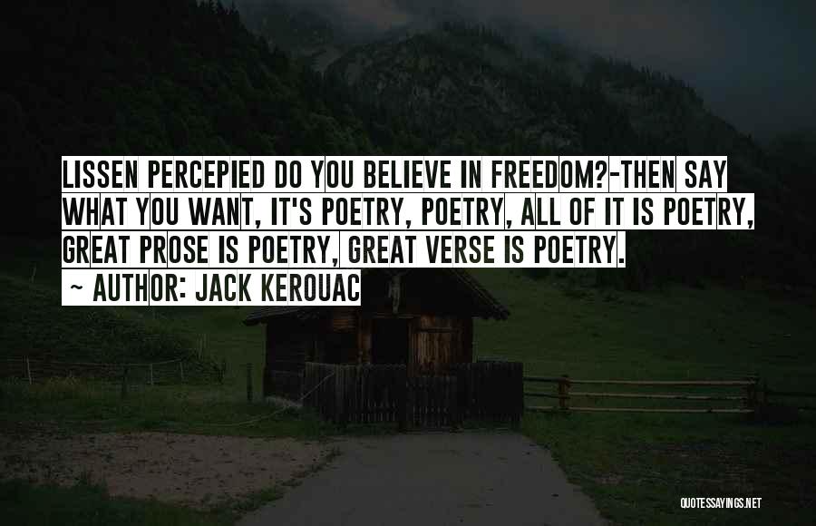 Jack Kerouac Quotes: Lissen Percepied Do You Believe In Freedom?-then Say What You Want, It's Poetry, Poetry, All Of It Is Poetry, Great