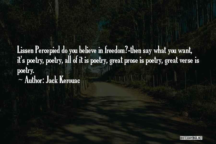 Jack Kerouac Quotes: Lissen Percepied Do You Believe In Freedom?-then Say What You Want, It's Poetry, Poetry, All Of It Is Poetry, Great