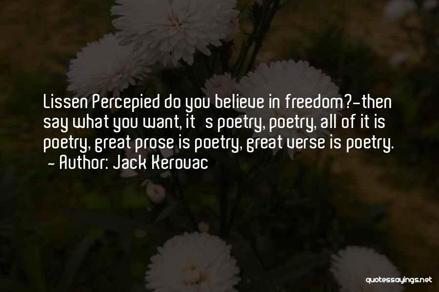 Jack Kerouac Quotes: Lissen Percepied Do You Believe In Freedom?-then Say What You Want, It's Poetry, Poetry, All Of It Is Poetry, Great