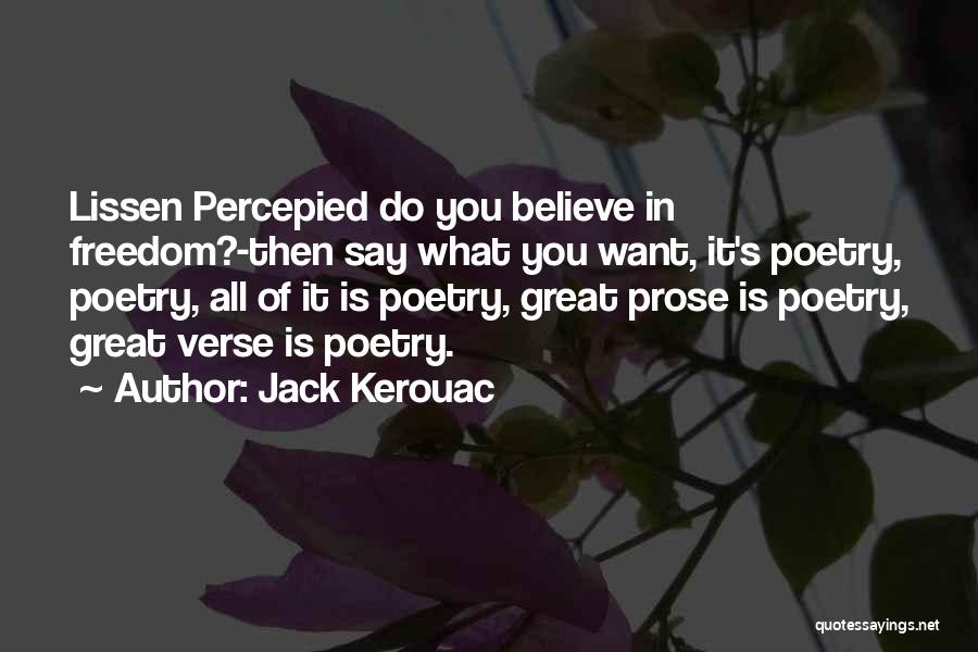 Jack Kerouac Quotes: Lissen Percepied Do You Believe In Freedom?-then Say What You Want, It's Poetry, Poetry, All Of It Is Poetry, Great