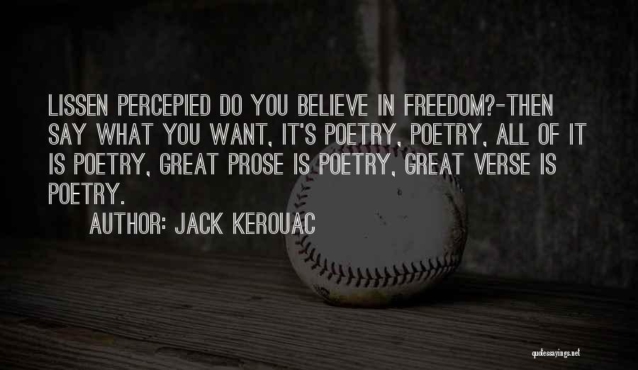 Jack Kerouac Quotes: Lissen Percepied Do You Believe In Freedom?-then Say What You Want, It's Poetry, Poetry, All Of It Is Poetry, Great